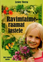 Ravimtaimeraamat lastele. Igas vanuses lastele - Lesley Tierra, 2012 Ravimtaimeraamat lastele. Igas vanuses lastele - Lesley Tierra, 2012