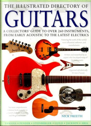 The Illustrated Directory of Guitars. 2011 The Illustrated Directory of Guitars: A Collector's Guide to Over 300 Instruments, From Early Acoustic to the Latest Electrics