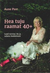 Hea tuju raamat 40+ Lood tervise, ilu ja suhete hoidmisest - Aune Past Hea tuju raamat 40+ Lood tervise, ilu ja suhete hoidmisest - Aune Past