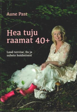 Hea tuju raamat 40+ Lood tervise, ilu ja suhete hoidmisest - Aune Past
