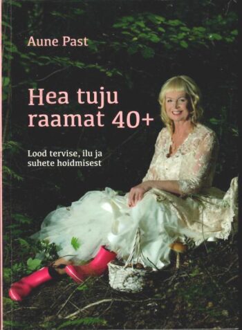 Hea tuju raamat 40+ Lood tervise, ilu ja suhete hoidmisest - Aune Past Hea tuju raamat 40+ Lood tervise, ilu ja suhete hoidmisest - Aune Past