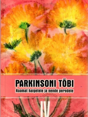Parkinsoni tõbi. Raamat haigetele ja nende peredele IV, 2007