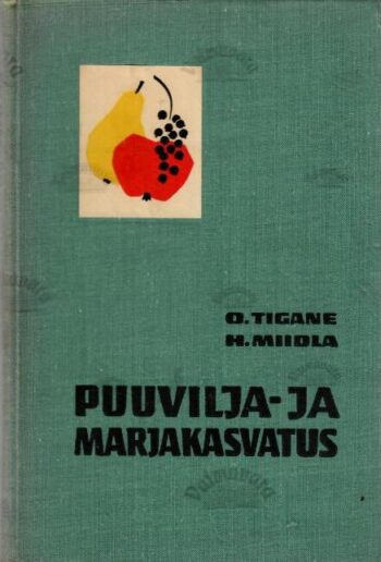 Puuvilja- ja marjakasvatus - Otto Tigane, Heigo Miidla Puuvilja- ja marjakasvatus - Otto Tigane, Heigo Miidla