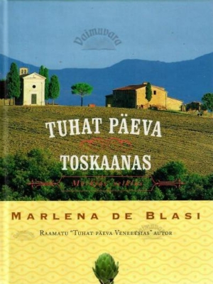 Tuhat päeva Toskaanas. Mõrkjas seiklus – Marlena De Blasi, 2006