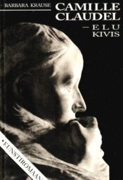 Camille Claudel - elu kivis - Barbara Krause, 1996 Camille Claudel - elu kivis - Barbara Krause, 1996