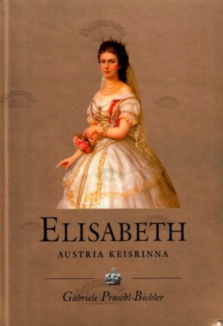 Elisabeth. Austria keisrinna - Gabriele Praschl-Bichler, 2002