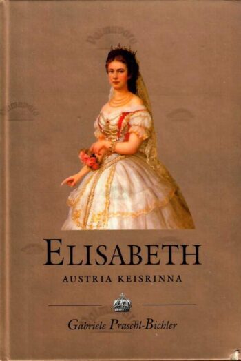 Elisabeth. Austria keisrinna - Gabriele Praschl-Bichler, 2002
