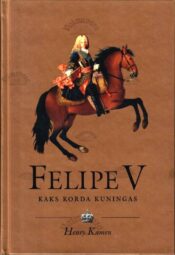 Felipe V. Kaks korda kuningas - Henry Kamen, 2002 Felipe V. Kaks korda kuningas - Henry Kamen, 2002