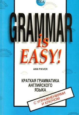 Grammar is Easy! Краткая грамматика английского языка с упражнениями и ключом - Ann Pikver, 2007