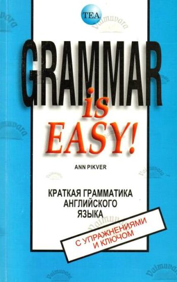 Grammar is Easy! Краткая грамматика английского языка с упражнениями и ключом - Ann Pikver, 2007