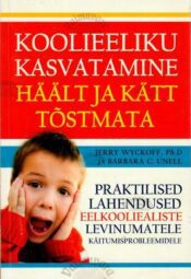 Koolieeliku kasvatamine häält ja kätt tõstmata - Barbara C. Unell, Jerry Wyckof, 2008