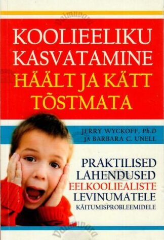 Koolieeliku kasvatamine häält ja kätt tõstmata - Barbara C. Unell, Jerry Wyckof, 2008
