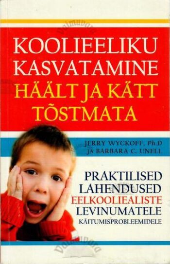 Koolieeliku kasvatamine häält ja kätt tõstmata - Barbara C. Unell, Jerry Wyckof, 2008