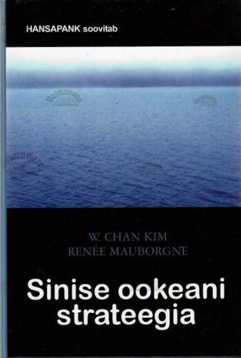 Sinise ookeani strateegia - W. Chan Kim, Renée Mauborgne, 2006 Sinise ookeani strateegia - W. Chan Kim, Renée Mauborgne, 2006