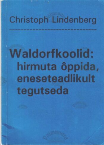 Waldorfkoolid. Hirmuta õppida, eneseteadlikult tegutseda - Christoph Lindenberg, 1993