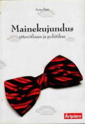 Mainekujundus ettevõtluses ja poliitikas - Aune Past, 2007 Mainekujundus ettevõtluses ja poliitikas - Aune Past, 2007