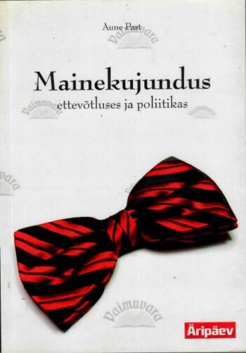 Mainekujundus ettevõtluses ja poliitikas - Aune Past, 2007 Mainekujundus ettevõtluses ja poliitikas - Aune Past, 2007