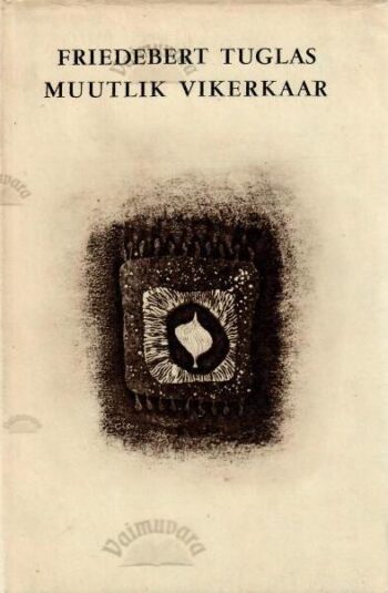 Muutlik vikerkaar - Friedebert Tuglas, 1968 Muutlik vikerkaar - Friedebert Tuglas, 1968
