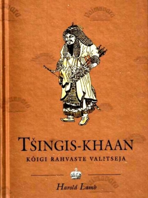 Tšingis-khaan [1162(?)-1227]. Kõigi rahvaste valitseja – Harold Lamb, 2006