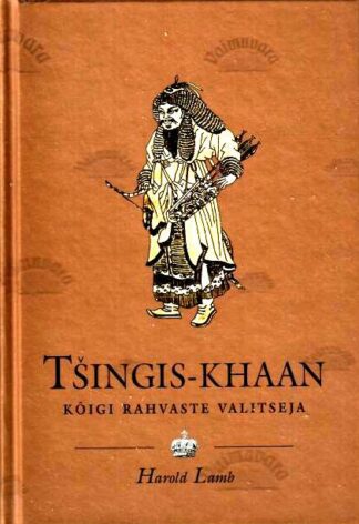 Tšingis-khaan. Kõigi rahvaste valitseja - Harold Lamb, 2006