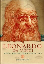 Leonardo da Vinci. Mees, kes oli oma ajast ees - John Phillips, 2006
