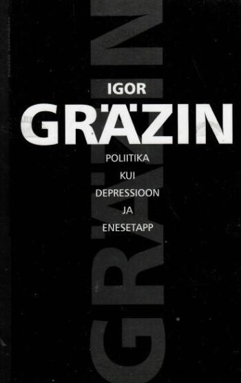 Poliitika kui depressioon ja enesetapp - Igor Gräzin, 1999