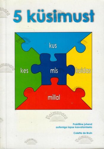 Viis küsimust. Praktiline juhend autismiga lapse kasvatamiseks - Colette de Bruin, 2014
