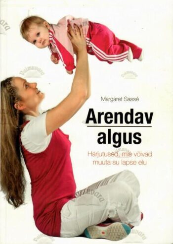 Arendav algus. Harjutused, mis võivad muuta su lapse elu - Margaret Sassé, 2011