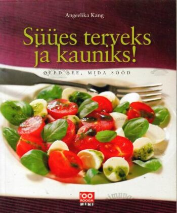 Süües terveks ja kauniks! Oled see, mida sööd - Angeelika Kang, 2005