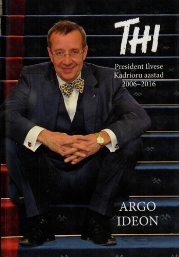 THI. President Ilvese Kadrioru aastad 2006–2016 – Argo Ideon