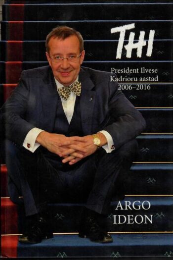 THI. President Ilvese Kadrioru aastad 2006–2016 - Argo Ideon
