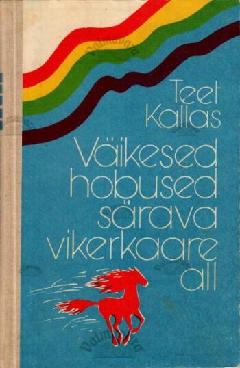 Väikesed hobused särava vikerkaare all - Teet Kallas, 1980 Väikesed hobused särava vikerkaare all - Teet Kallas, 1980